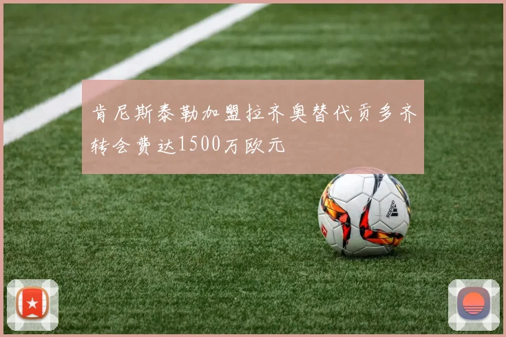 肯尼斯泰勒加盟拉齐奥替代贡多齐转会费达1500万欧元