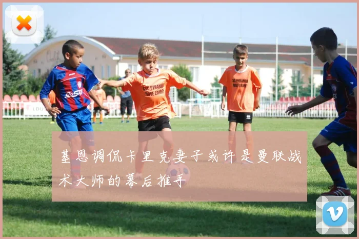 基恩调侃卡里克妻子或许是曼联战术大师的幕后推手